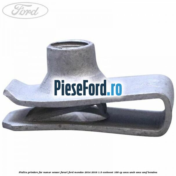 Piulita prindere far, numar, senzor faruri Ford Mondeo 2014-2018 1.5 EcoBoost 160 cp UNCA, UNCB, UNCE, UNCF benzina