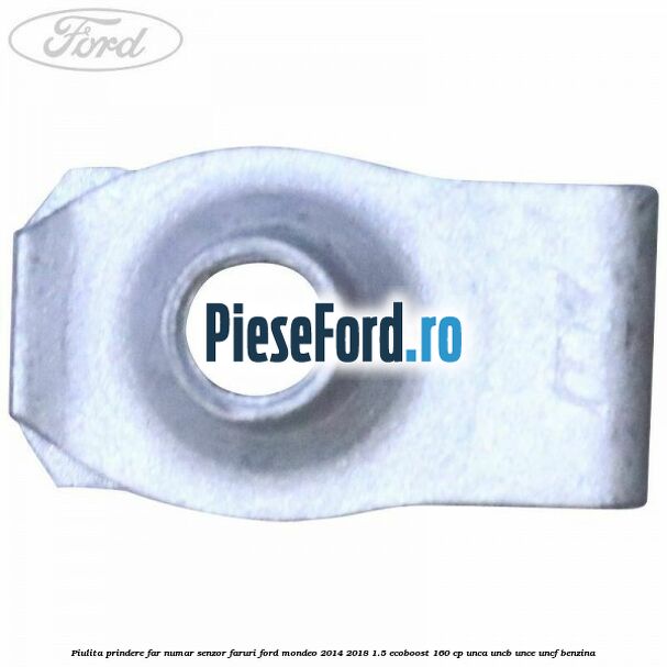 Piulita prindere far, numar, senzor faruri Ford Mondeo 2014-2018 1.5 EcoBoost 160 cp UNCA, UNCB, UNCE, UNCF benzina