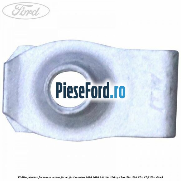 Piulita prindere far, numar, senzor faruri Ford Mondeo 2014-2018 2.0 TDCi 150 cp T7CA, T7CC, T7CD, T7CE, T7CF, T7CN diesel