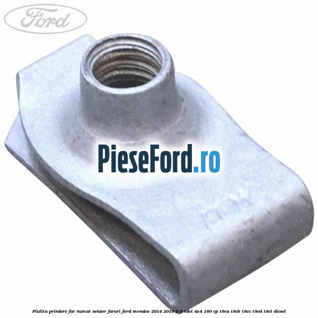 Piulita prindere far, numar, senzor faruri Ford Mondeo 2014-2018 2.0 TDCi 4x4 180 cp T8CA, T8CB, T8CC, T8CD, T8CL diesel