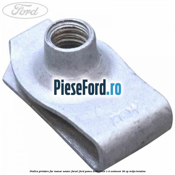 Piulita prindere far, numar, senzor faruri Ford Puma 2020-2023 1.0 EcoBoost 95 cp M0JA benzina