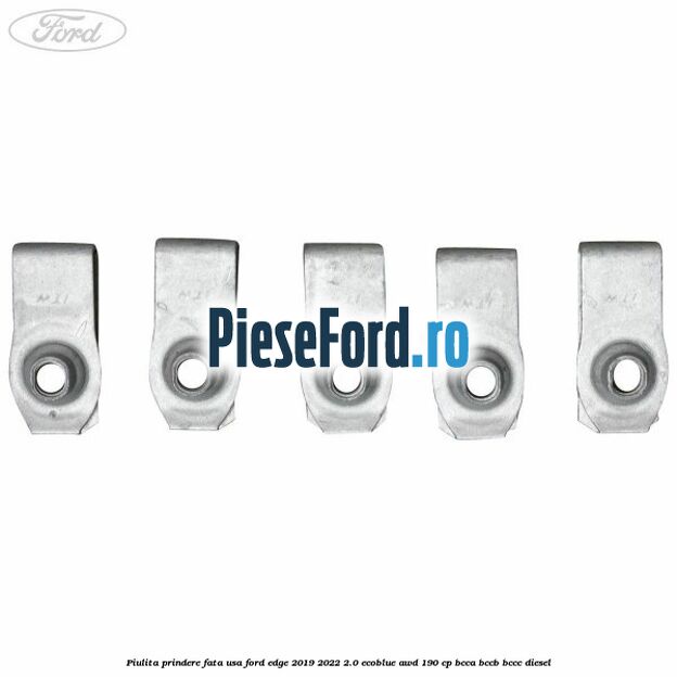 Piulita prindere fata usa Ford Edge 2019-2022 2.0 EcoBlue AWD 190 cp Piulita prindere fata usa Ford Edge 2019-2022 2.0 EcoBlue AWD 190 cp BCCA, BCCB, BCCC diesel