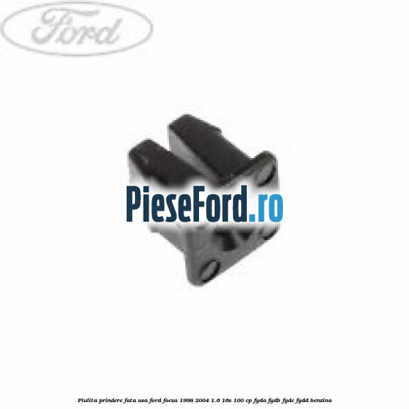 Piulita prindere fata usa Ford Focus 1998-2004 1.6 16V 100 cp FYDA, FYDB, FYDC, FYDD benzina