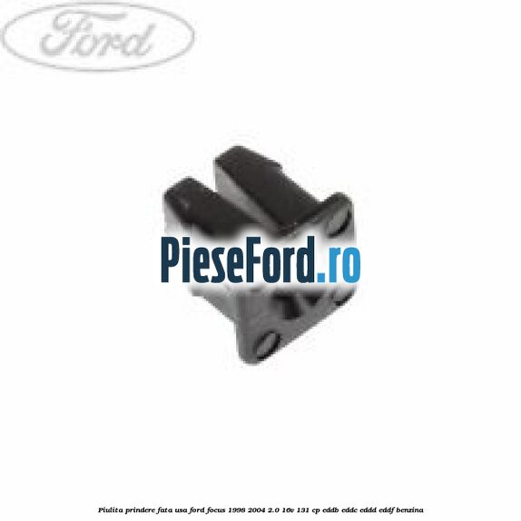 Piulita prindere fata usa Ford Focus 1998-2004 2.0 16V 131 cp Piulita prindere fata usa Ford Focus 1998-2004 2.0 16V 131 cp EDDB, EDDC, EDDD, EDDF benzina