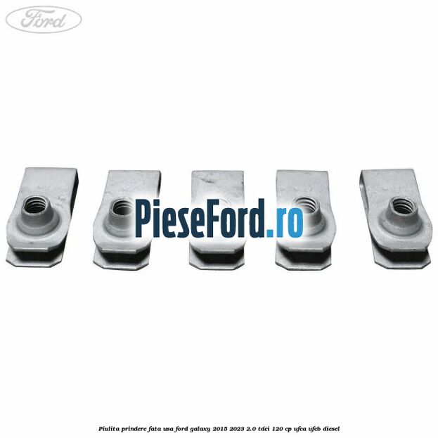 Piulita prindere fata usa Ford Galaxy 2015-2023 2.0 TDCi 120 cp UFCA, UFCB diesel