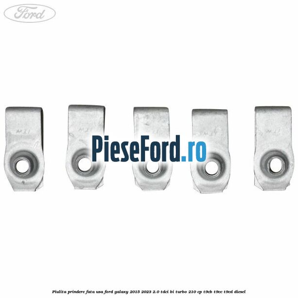 Piulita prindere fata usa Ford Galaxy 2015-2023 2.0 TDCi BI-Turbo 210 cp T9CB, T9CC, T9CD diesel