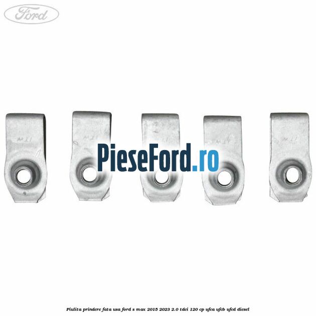 Piulita prindere fata usa Ford S-Max 2015-2023 2.0 TDCi 120 cp Piulita prindere fata usa Ford S-Max 2015-2023 2.0 TDCi 120 cp UFCA, UFCB, UFCD diesel