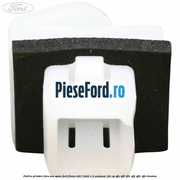 Piulita prindere fata usa spate Ford Fiesta 2017-2023 1.0 EcoBoost 101 cp SFJE, SFJF, SFJH, SFJJ, SFJK, SFJN benzina