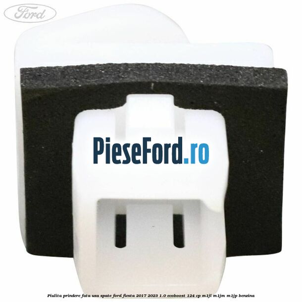 Piulita prindere fata usa spate Ford Fiesta 2017-2023 1.0 EcoBoost 124 cp M1JL, M1JM, M1JP benzina