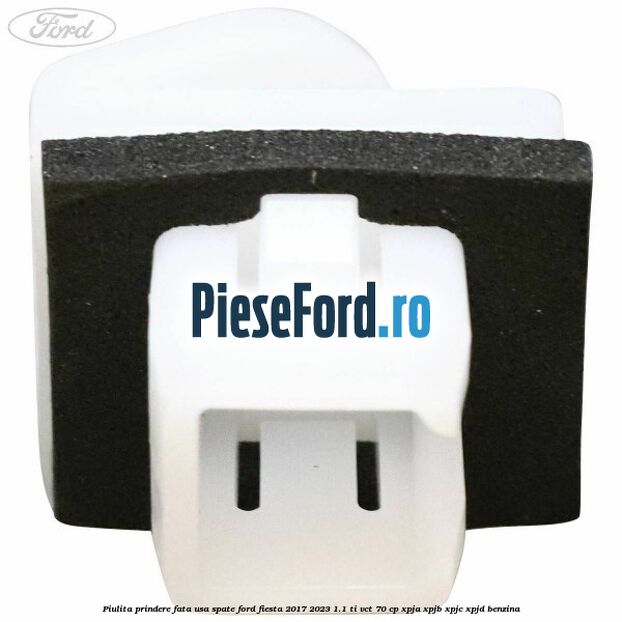 Piulita prindere fata usa spate Ford Fiesta 2017-2023 1.1 Ti-VCT 70 cp XPJA, XPJB, XPJC, XPJD benzina