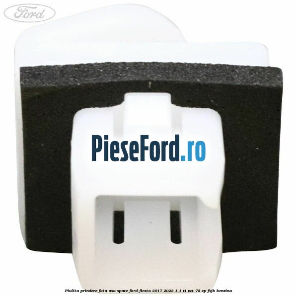 Piulita prindere fata usa spate Ford Fiesta 2017-2023 1.1 Ti-VCT 75 cp Piulita prindere fata usa spate Ford Fiesta 2017-2023 1.1 Ti-VCT 75 cp FSJB benzina