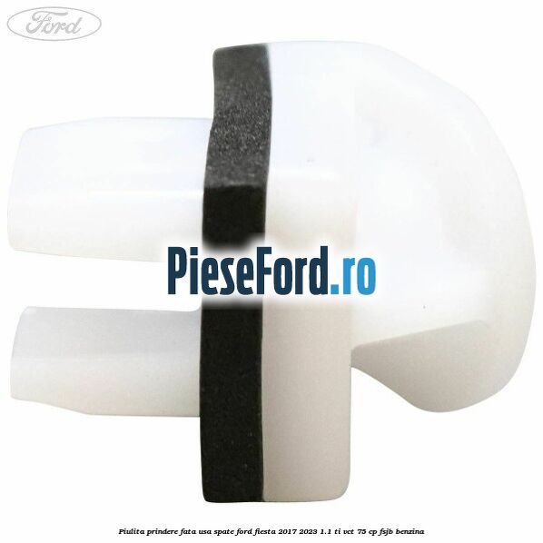 Piulita prindere fata usa spate Ford Fiesta 2017-2023 1.1 Ti-VCT 75 cp Piulita prindere fata usa spate Ford Fiesta 2017-2023 1.1 Ti-VCT 75 cp FSJB benzina