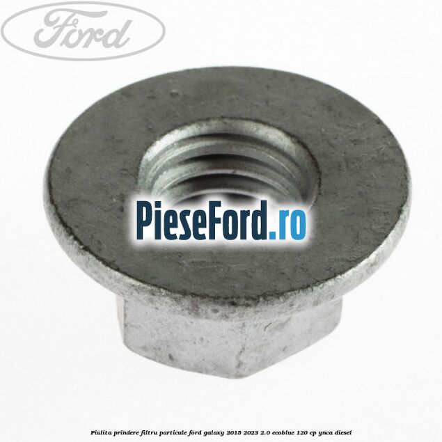 Piulita prindere filtru particule Ford Galaxy 2015-2023 2.0 EcoBlue 120 cp YNCA diesel