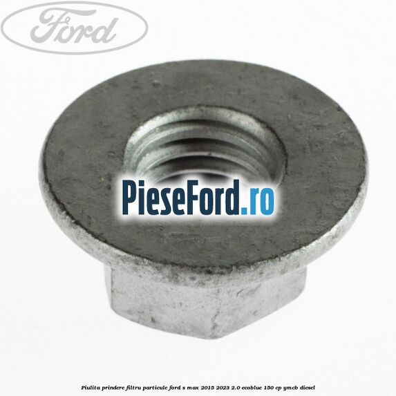 Piulita prindere filtru particule Ford S-Max 2015-2023 2.0 EcoBlue 150 cp Piulita prindere filtru particule Ford S-Max 2015-2023 2.0 EcoBlue 150 cp YMCB diesel