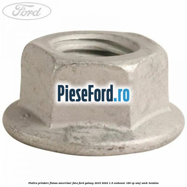 Piulita prindere flansa amortizor fata Ford Galaxy 2015-2023 1.5 EcoBoost 160 cp UNCJ, UNCK benzina