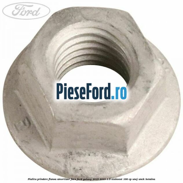 Piulita prindere flansa amortizor fata Ford Galaxy 2015-2023 1.5 EcoBoost 160 cp UNCJ, UNCK benzina
