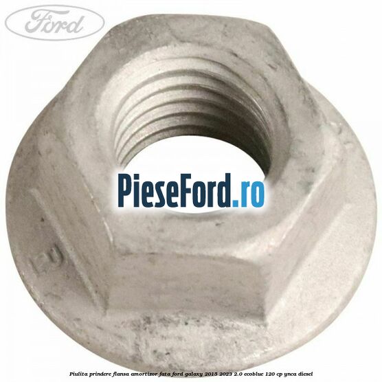 Piulita prindere flansa amortizor fata Ford Galaxy 2015-2023 2.0 EcoBlue 120 cp YNCA diesel