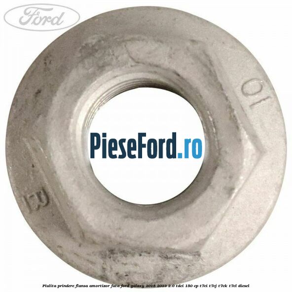 Piulita prindere flansa amortizor fata Ford Galaxy 2015-2023 2.0 TDCi 150 cp T7CI, T7CJ, T7CK, T7CL diesel