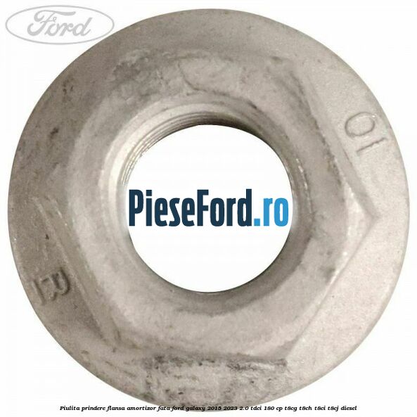 Piulita prindere flansa amortizor fata Ford Galaxy 2015-2023 2.0 TDCi 180 cp T8CG, T8CH, T8CI, T8CJ diesel