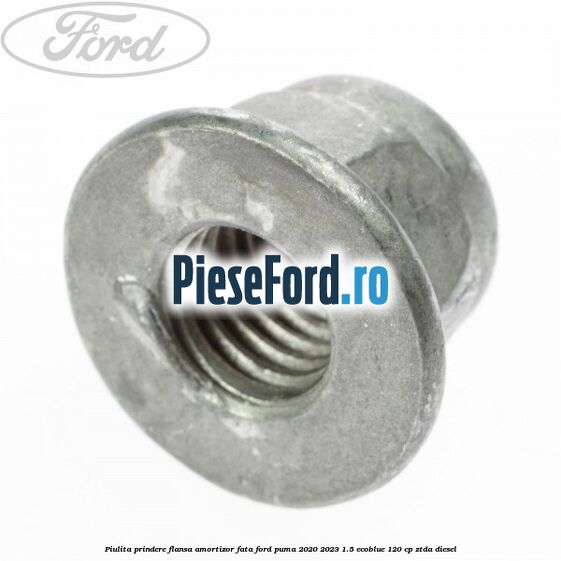 Piulita prindere flansa amortizor fata Ford Puma 2020-2023 1.5 EcoBlue 120 cp ZTDA diesel