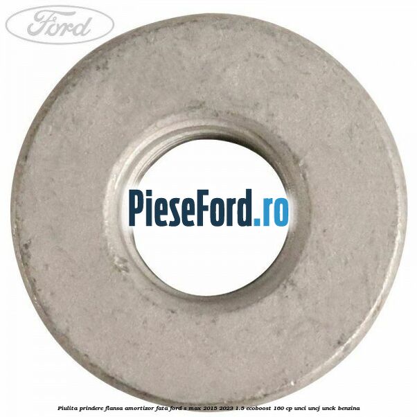 Piulita prindere flansa amortizor fata Ford S-Max 2015-2023 1.5 EcoBoost 160 cp UNCI, UNCJ, UNCK benzina