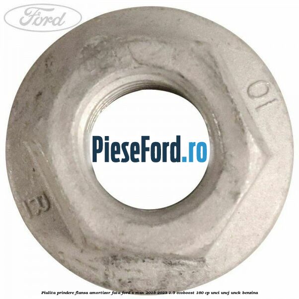 Piulita prindere flansa amortizor fata Ford S-Max 2015-2023 1.5 EcoBoost 160 cp UNCI, UNCJ, UNCK benzina