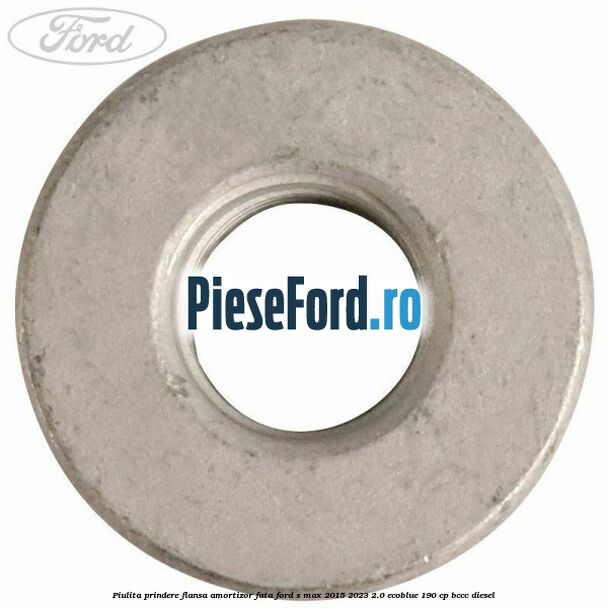 Piulita prindere flansa amortizor fata Ford S-Max 2015-2023 2.0 EcoBlue 190 cp BCCC diesel