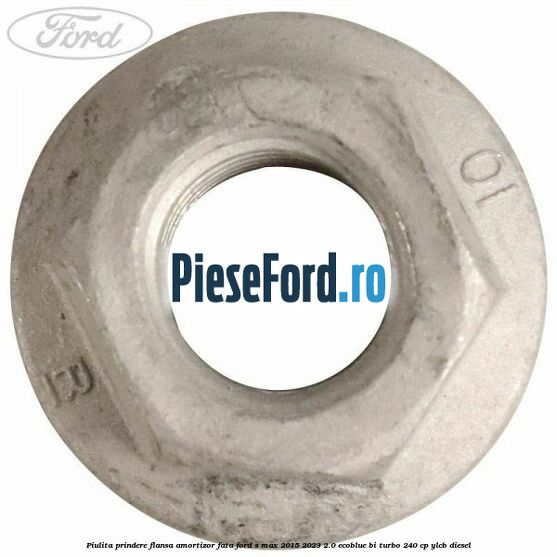 Piulita prindere flansa amortizor fata Ford S-Max 2015-2023 2.0 EcoBlue Bi-Turbo 240 cp Piulita prindere flansa amortizor fata Ford S-Max 2015-2023 2.0 EcoBlue Bi-Turbo 240 cp YLCB diesel