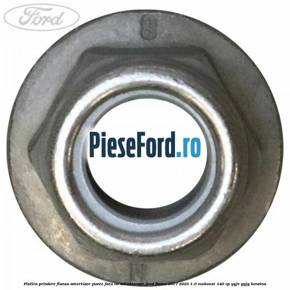 Piulita prindere flansa amortizor punte fata cu autoblocant Ford Fiesta 2017-2023 1.0 EcoBoost 140 cp YYJE, YYJG benzina