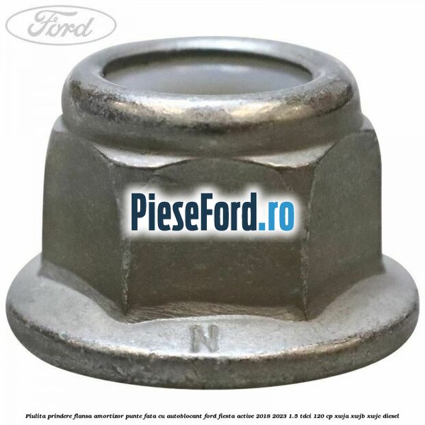 Piulita prindere flansa amortizor punte fata cu autoblocant Ford Fiesta Active 2018-2023 1.5 TDCi 120 cp XWJA, XWJB, XWJC diesel