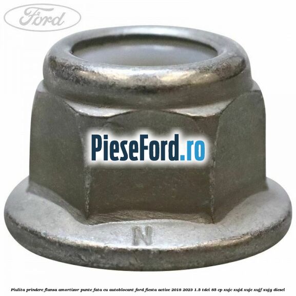 Piulita prindere flansa amortizor punte fata cu autoblocant Ford Fiesta Active 2018-2023 1.5 TDCi 85 cp XUJC, XUJD, XUJE, XUJF, XUJG diesel