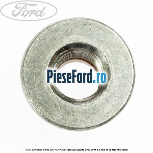 Piulita prindere flansa amortizor punte fata Ford Fiesta 2002-2005 1.4 TDCi 68 cp F6JA, F6JB diesel