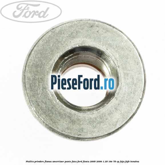 Piulita prindere flansa amortizor punte fata Ford Fiesta 2005-2008 1.25 16V 75 cp FUJA, FUJB benzina