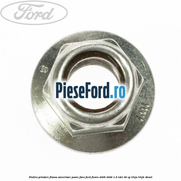 Piulita prindere flansa amortizor punte fata Ford Fiesta 2005-2008 1.6 TDCi 90 cp HHJA, HHJB diesel