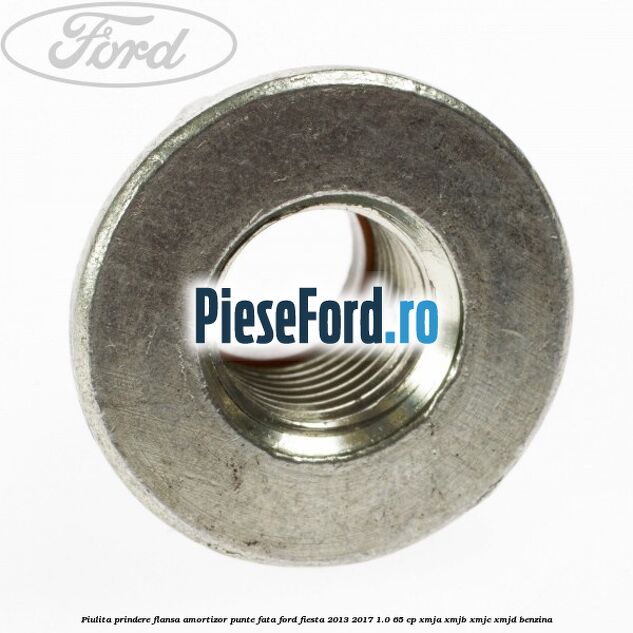 Piulita prindere flansa amortizor punte fata Ford Fiesta 2013-2017 1.0 65 cp XMJA, XMJB, XMJC, XMJD benzina
