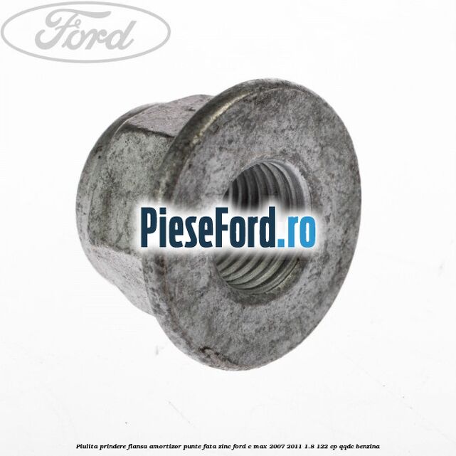 Piulita prindere flansa amortizor punte fata zinc Ford C-Max 2007-2011 1.8 122 cp Piulita prindere flansa amortizor punte fata zinc Ford C-Max 2007-2011 1.8 122 cp QQDC benzina