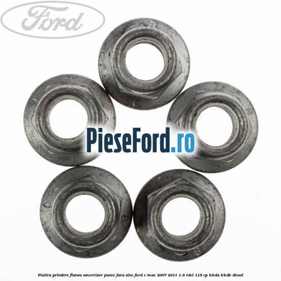 Piulita prindere flansa amortizor punte fata zinc Ford C-Max 2007-2011 1.8 TDCi 115 cp Piulita prindere flansa amortizor punte fata zinc Ford C-Max 2007-2011 1.8 TDCi 115 cp KKDA, KKDB diesel