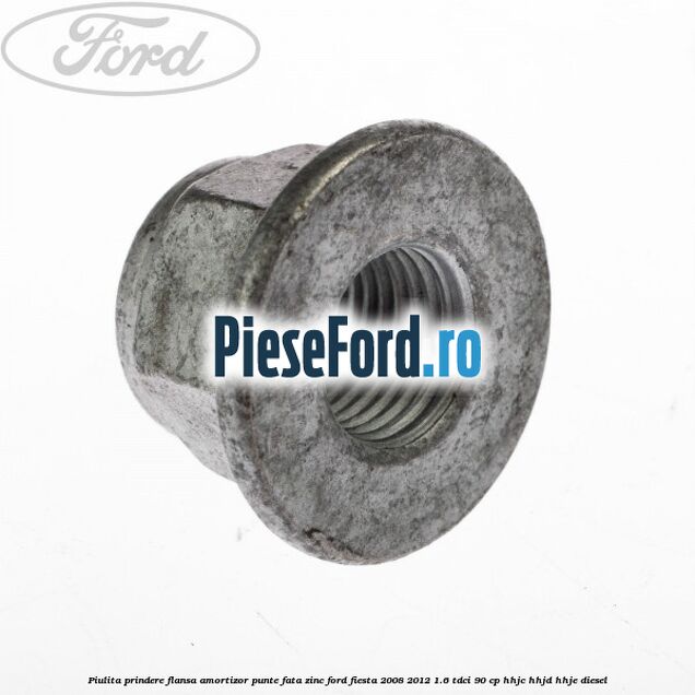 Piulita prindere flansa amortizor punte fata zinc Ford Fiesta 2008-2012 1.6 TDCi 90 cp HHJC, HHJD, HHJE diesel