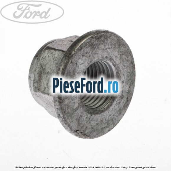 Piulita prindere flansa amortizor punte fata zinc Ford Transit 2014-2018 2.0 EcoBlue 4x4 130 cp Piulita prindere flansa amortizor punte fata zinc Ford Transit 2014-2018 2.0 EcoBlue 4x4 130 cp BKRA, YMR6, YMRA diesel