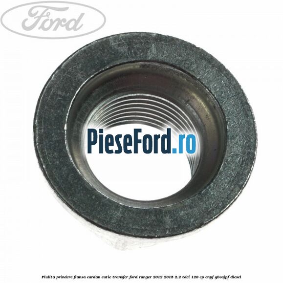 Piulita prindere flansa cardan cutie transfer Ford Ranger 2012-2015 2.2 TDCi 120 cp ENPF, GBVAJPF diesel