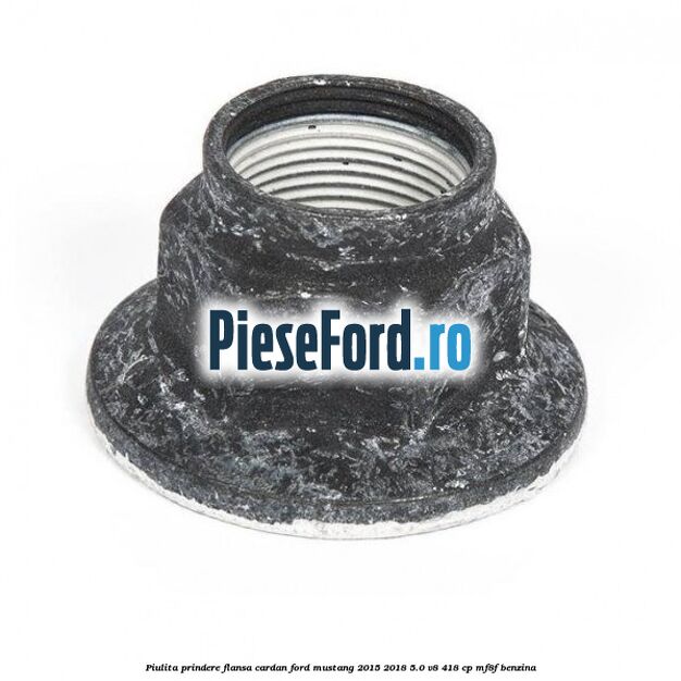 Piulita prindere flansa cardan Ford Mustang 2015-2018 5.0 V8 418 cp MF8F benzina