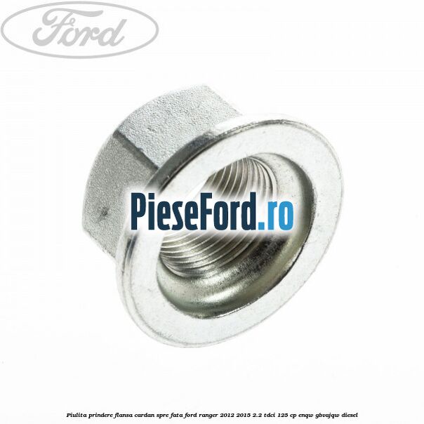 Piulita prindere flansa cardan spre fata Ford Ranger 2012-2015 2.2 TDCi 125 cp ENQW, GBVAJQW diesel