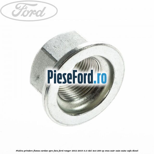 Piulita prindere flansa cardan spre fata Ford Ranger 2012-2015 3.2 TDCi 4x4 200 cp Piulita prindere flansa cardan spre fata Ford Ranger 2012-2015 3.2 TDCi 4x4 200 cp ENSA, SA2R, SA2S, SA2W, SAFA diesel