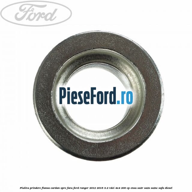 Piulita prindere flansa cardan spre fata Ford Ranger 2012-2015 3.2 TDCi 4x4 200 cp Piulita prindere flansa cardan spre fata Ford Ranger 2012-2015 3.2 TDCi 4x4 200 cp ENSA, SA2R, SA2S, SA2W, SAFA diesel