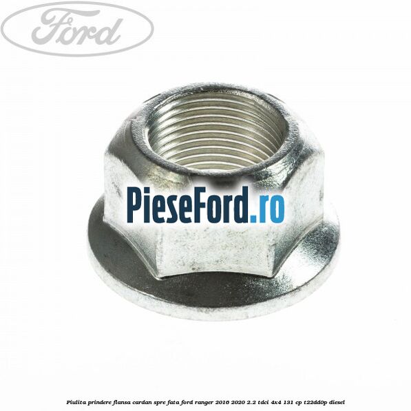 Piulita prindere flansa cardan spre fata Ford Ranger 2016-2020 2.2 TDCi 4x4 131 cp T22DD0P diesel