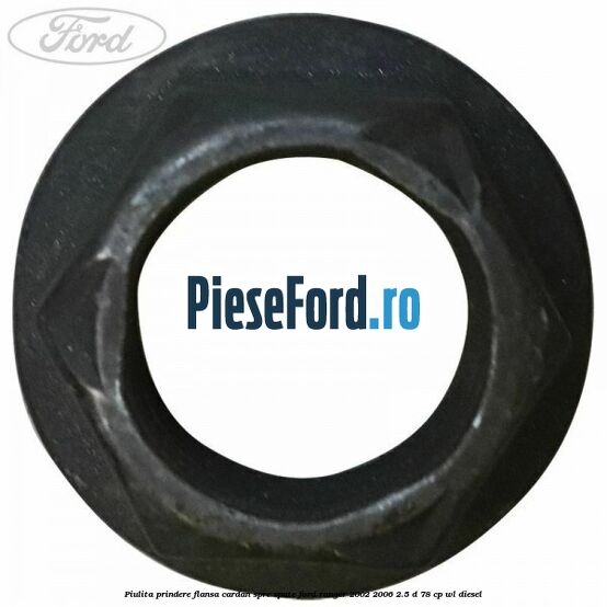 Piulita prindere flansa cardan spre spate Ford Ranger 2002-2006 2.5 D 78 cp Piulita prindere flansa cardan spre spate Ford Ranger 2002-2006 2.5 D 78 cp WL diesel
