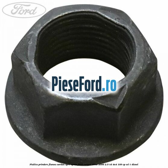 Piulita prindere flansa cardan spre spate Ford Ranger 2002-2006 2.5 TD 4x4 109 cp WL-T diesel