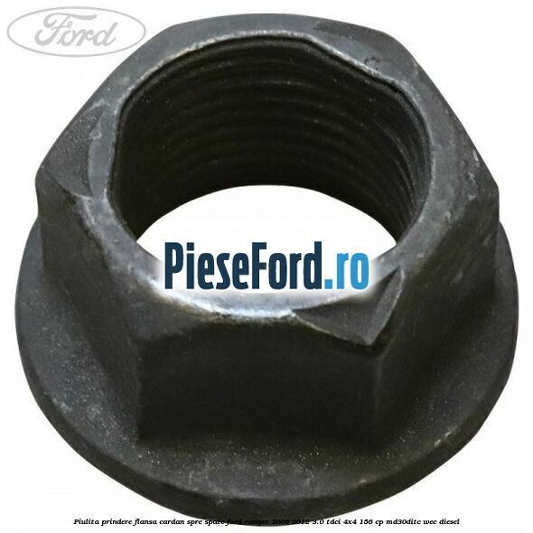 Piulita prindere flansa cardan spre spate Ford Ranger 2006-2012 3.0 TDCi 4x4 156 cp MD30DITC, WEC diesel