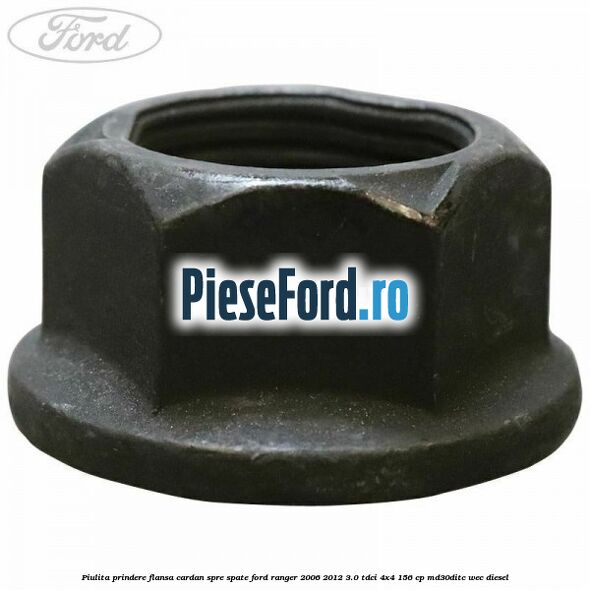 Piulita prindere flansa cardan spre spate Ford Ranger 2006-2012 3.0 TDCi 4x4 156 cp MD30DITC, WEC diesel