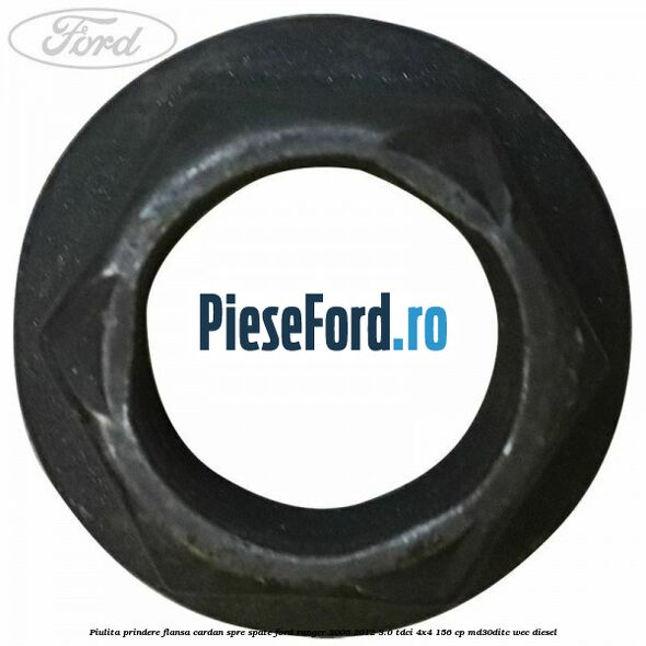Piulita prindere flansa cardan spre spate Ford Ranger 2006-2012 3.0 TDCi 4x4 156 cp MD30DITC, WEC diesel